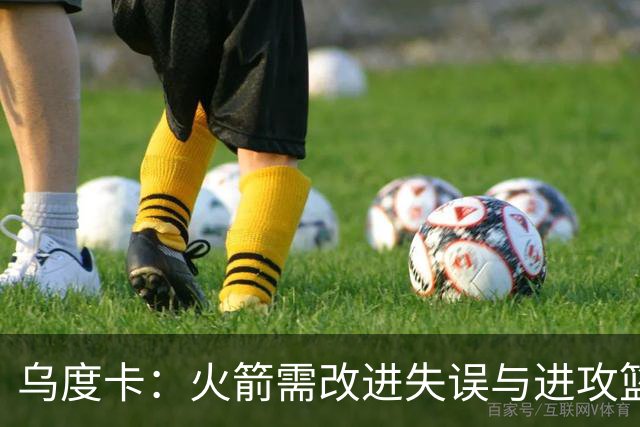 乌度卡：火箭需改进失误与进攻篮板以备战季后赛